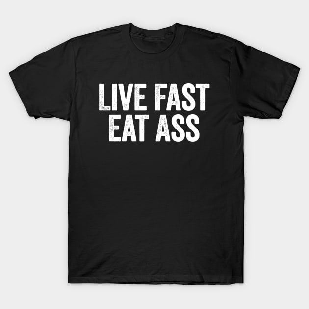 Live Fast Eat Ass (White) T-Shirt by GuuuExperience